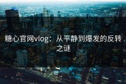 糖心官网vlog：从平静到爆发的反转之谜