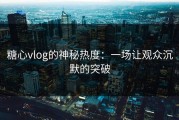 糖心vlog的神秘热度：一场让观众沉默的突破