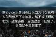 糖心vlog免费网页版入口为什么总有人刷到停不下来这事，越不被提起的地方，越像答案，后面这层一旦懂了，前面就全串起来了