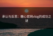 承认与反思：糖心官网vlog的成功之谜