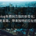 糖心vlog免费网页版的新变化：打破老套路，带来独特的拉扯感