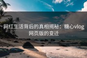 网红生活背后的真相揭秘：糖心vlog网页版的变迁