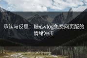 承认与反思：糖心vlog免费网页版的情绪冲击