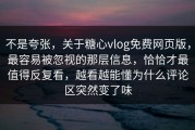 不是夸张，关于糖心vlog免费网页版，最容易被忽视的那层信息，恰恰才最值得反复看，越看越能懂为什么评论区突然变了味
