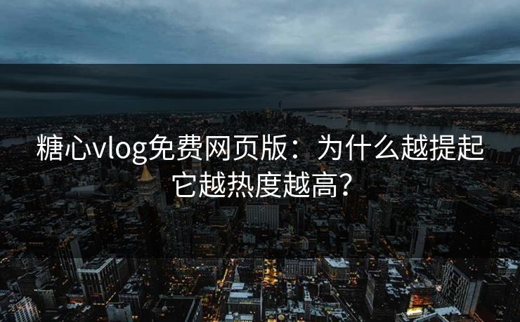糖心vlog免费网页版:为什么越提起它越热度越高? 糖心vlog免费网页版:为什么越提起它越热度越高?